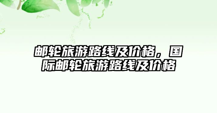 郵輪旅游路線及價格，國際郵輪旅游路線及價格