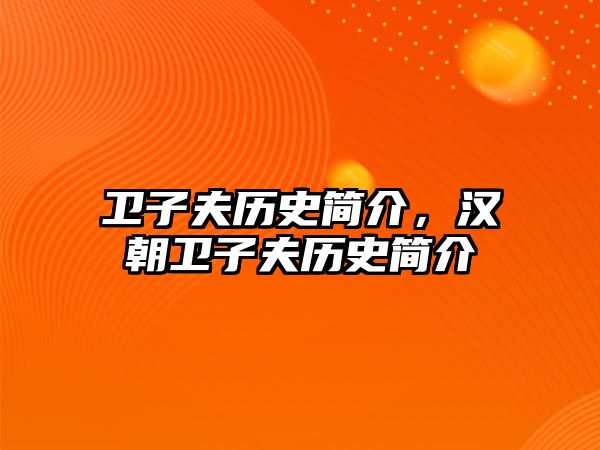 衛(wèi)子夫歷史簡介，漢朝衛(wèi)子夫歷史簡介