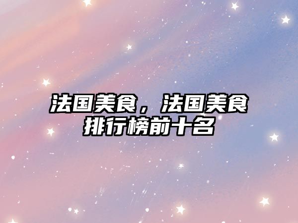 法國美食，法國美食排行榜前十名
