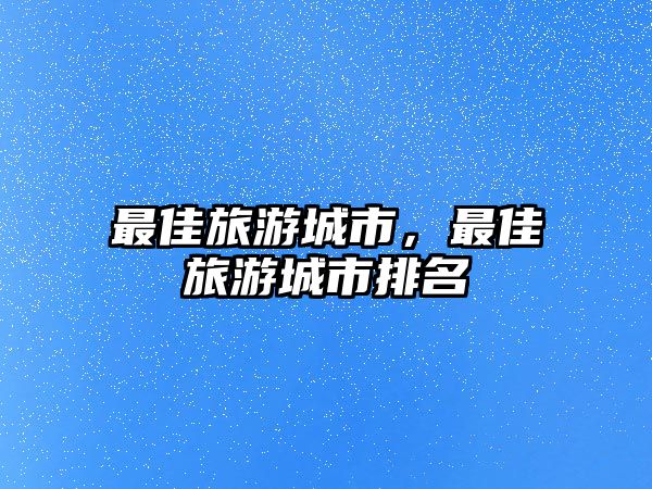 最佳旅游城市，最佳旅游城市排名