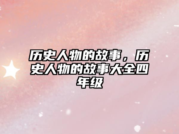 歷史人物的故事，歷史人物的故事大全四年級