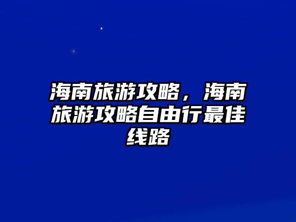 海南旅游攻略，海南旅游攻略自由行最佳線路