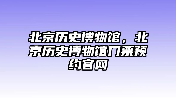 北京歷史博物館，北京歷史博物館門(mén)票預(yù)約官網(wǎng)