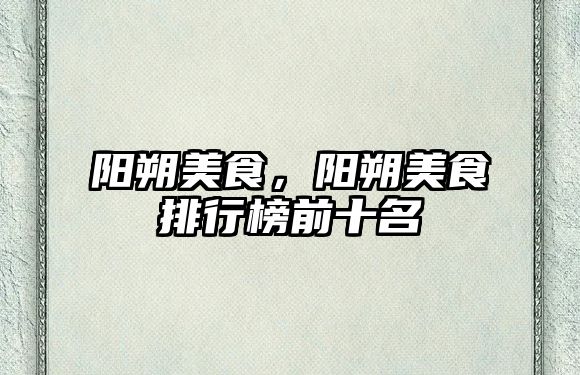 陽朔美食，陽朔美食排行榜前十名