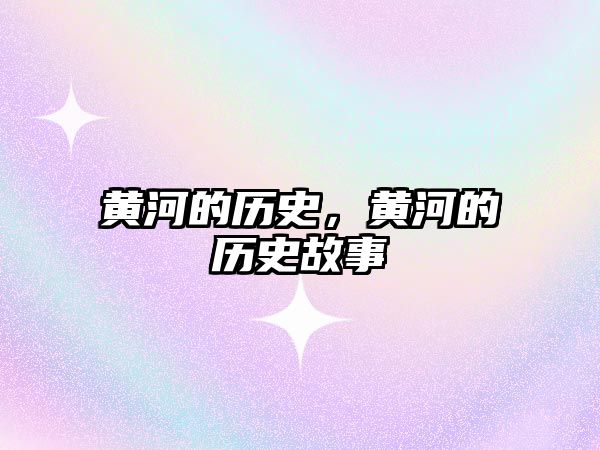 黃河的歷史，黃河的歷史故事