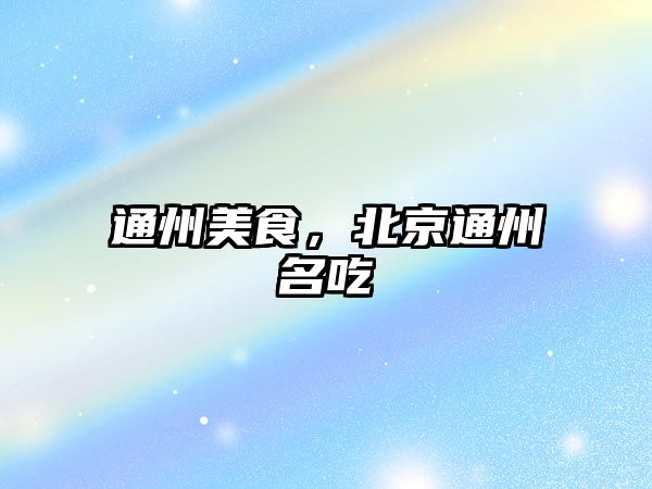 通州美食，北京通州名吃