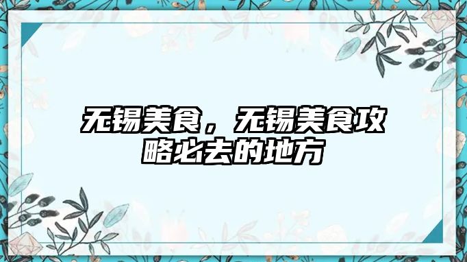 無錫美食，無錫美食攻略必去的地方