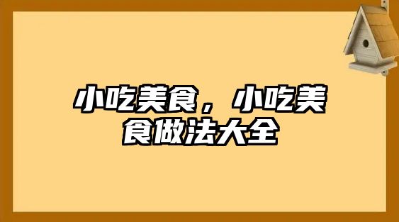 小吃美食，小吃美食做法大全