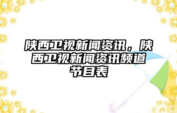 陜西衛(wèi)視新聞資訊，陜西衛(wèi)視新聞資訊頻道節(jié)目表