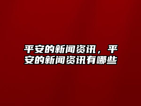 平安的新聞資訊，平安的新聞資訊有哪些