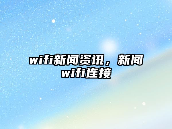 wifi新聞資訊，新聞wifi連接