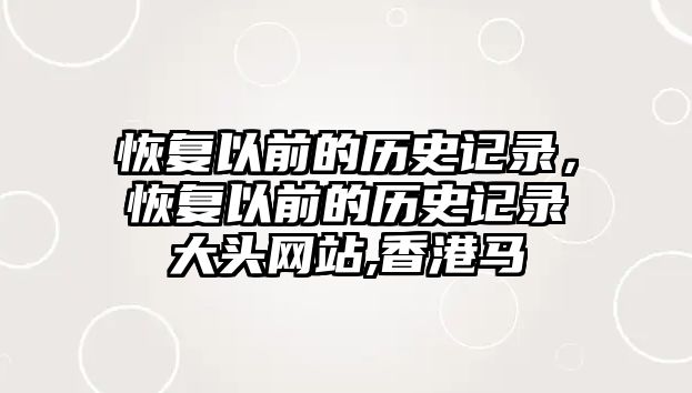 恢復以前的歷史記錄，恢復以前的歷史記錄大頭網站,香港馬