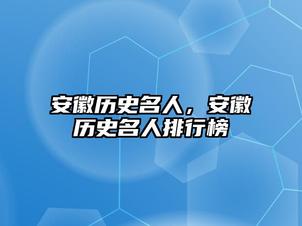 安徽歷史名人，安徽歷史名人排行榜