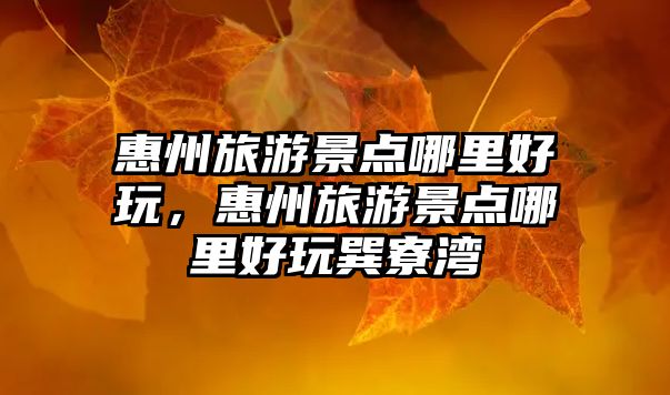 惠州旅游景點哪里好玩，惠州旅游景點哪里好玩巽寮灣