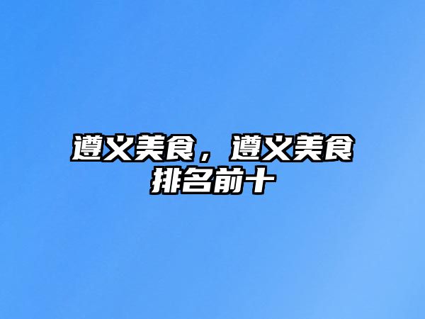 遵義美食，遵義美食排名前十