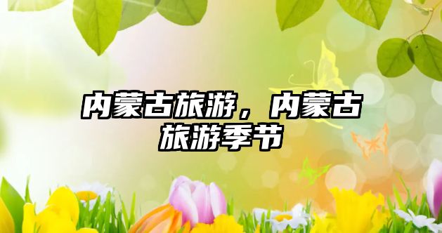 內蒙古旅游，內蒙古旅游季節