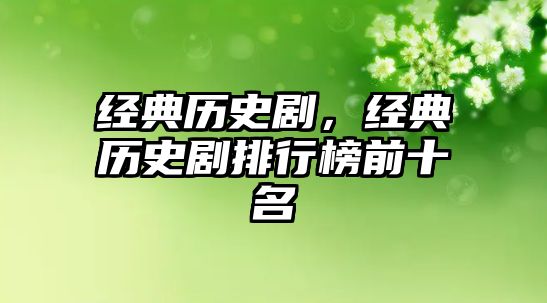 經典歷史劇，經典歷史劇排行榜前十名
