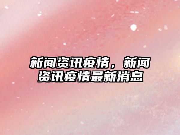 新聞資訊疫情，新聞資訊疫情最新消息