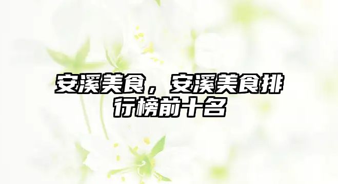安溪美食，安溪美食排行榜前十名