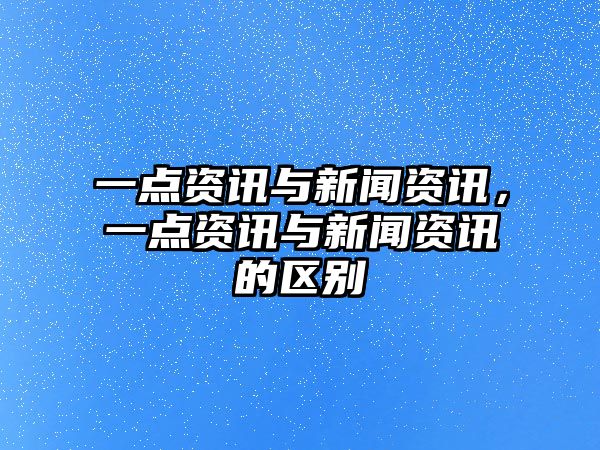一點(diǎn)資訊與新聞資訊，一點(diǎn)資訊與新聞資訊的區(qū)別