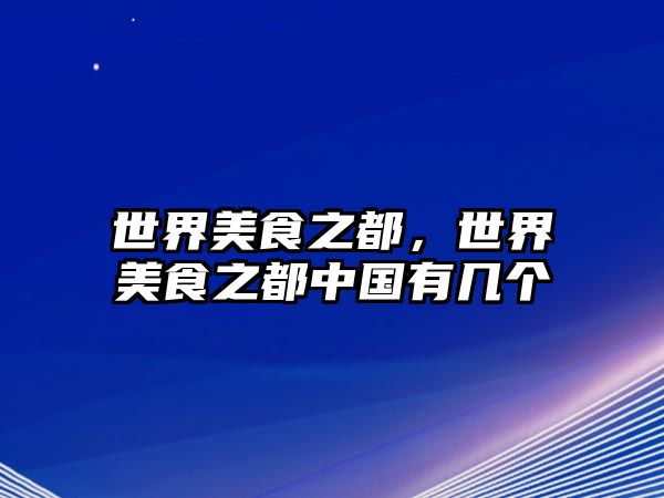 世界美食之都，世界美食之都中國有幾個
