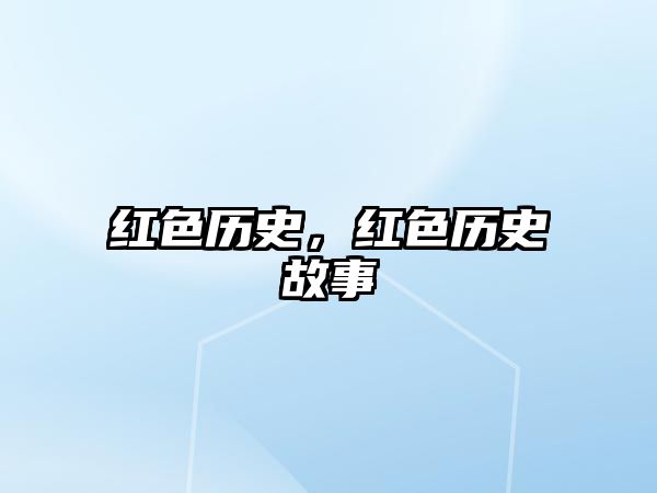 紅色歷史，紅色歷史故事