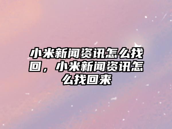 小米新聞資訊怎么找回，小米新聞資訊怎么找回來