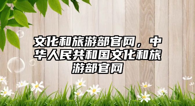 文化和旅游部官網，中華人民共和國文化和旅游部官網