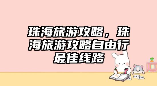 珠海旅游攻略，珠海旅游攻略自由行最佳線路