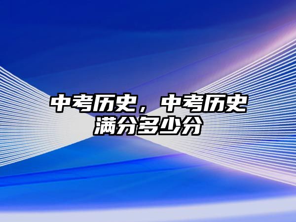 中考歷史，中考歷史滿分多少分
