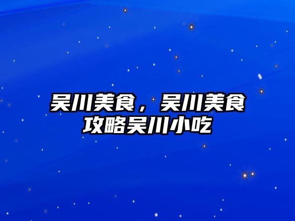 吳川美食，吳川美食攻略吳川小吃