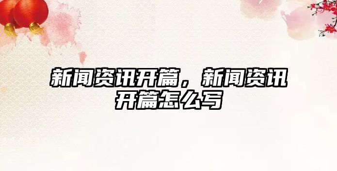 新聞資訊開篇，新聞資訊開篇怎么寫