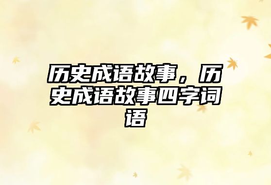 歷史成語(yǔ)故事，歷史成語(yǔ)故事四字詞語(yǔ)