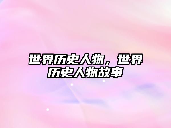世界歷史人物，世界歷史人物故事