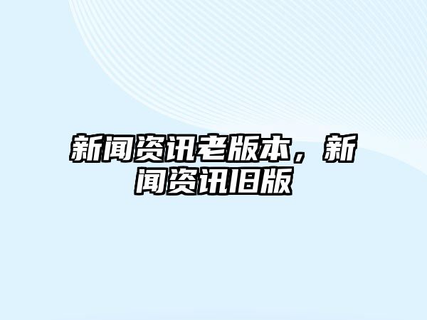 新聞資訊老版本，新聞資訊舊版