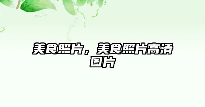美食照片，美食照片高清圖片