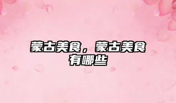 蒙古美食，蒙古美食有哪些