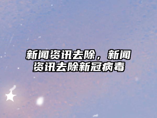 新聞資訊去除，新聞資訊去除新冠病毒