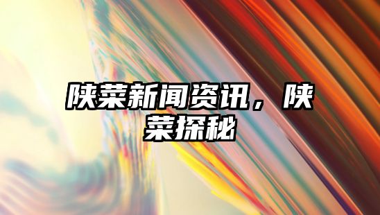 陜菜新聞資訊，陜菜探秘