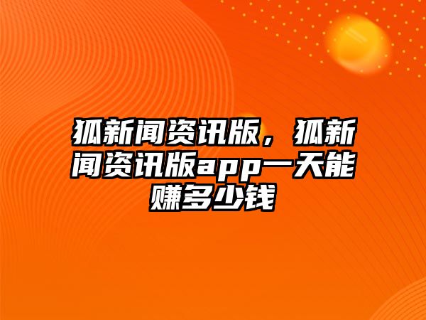 狐新聞資訊版，狐新聞資訊版app一天能賺多少錢