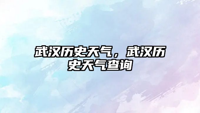 武漢歷史天氣，武漢歷史天氣查詢