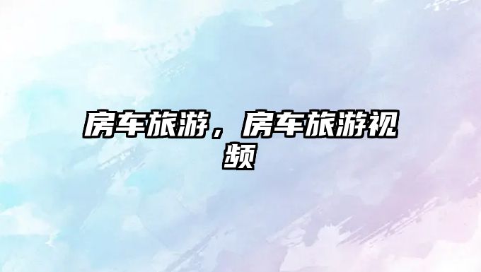 房車旅游，房車旅游視頻