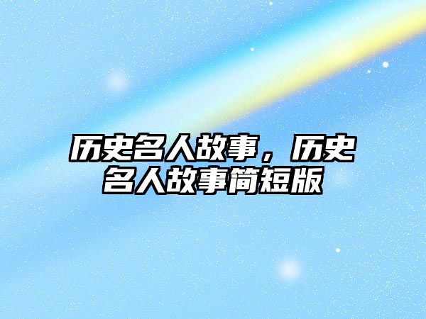 歷史名人故事，歷史名人故事簡短版
