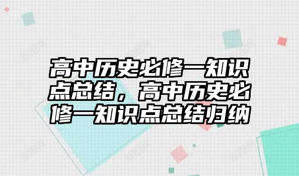 高中歷史必修一知識(shí)點(diǎn)總結(jié)，高中歷史必修一知識(shí)點(diǎn)總結(jié)歸納