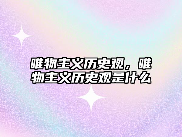唯物主義歷史觀，唯物主義歷史觀是什么