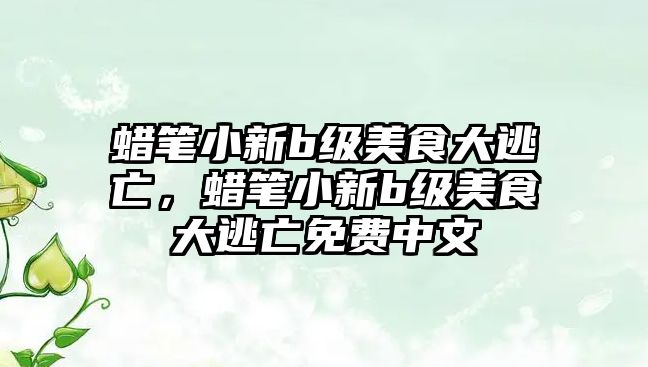 蠟筆小新b級美食大逃亡，蠟筆小新b級美食大逃亡免費中文