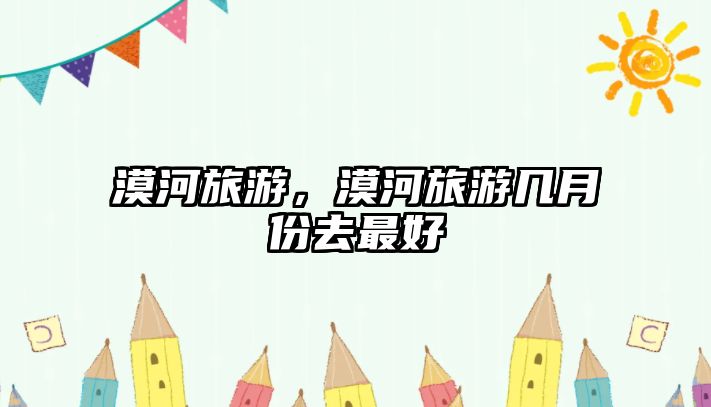 漠河旅游，漠河旅游幾月份去最好