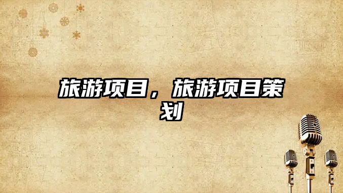 旅游項目，旅游項目策劃