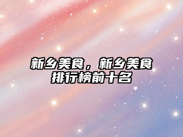 新鄉美食，新鄉美食排行榜前十名