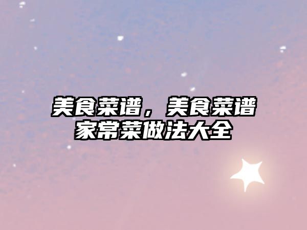 美食菜譜，美食菜譜家常菜做法大全